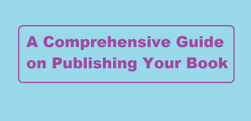 A Comprehensive Guide on Publishing Your Book