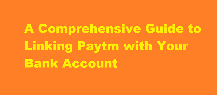 A Comprehensive Guide to Linking Paytm with Your Bank Account