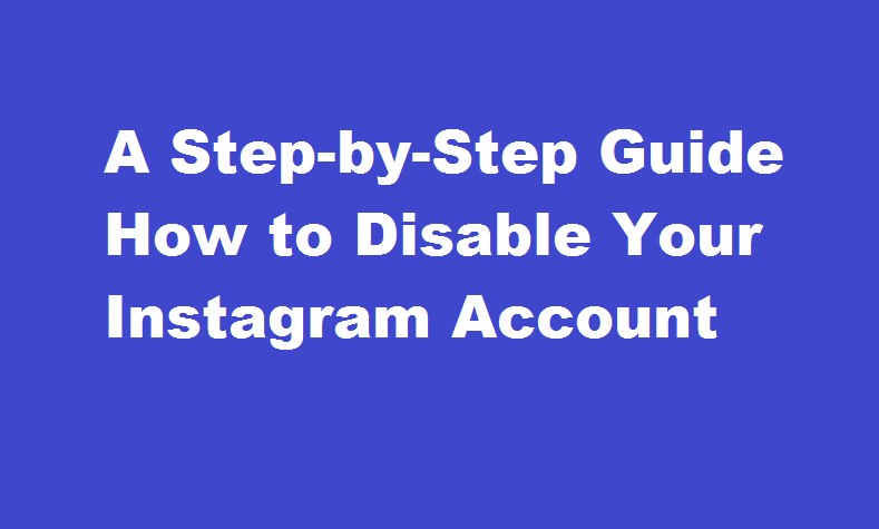 A Step-by-Step Guide How to Disable Your Instagram Account