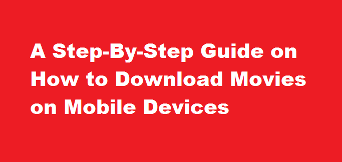 A Step-by-Step Guide on How to Download Movies on Mobile Devices
