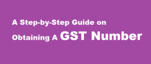 A Step-by-Step Guide on Obtaining A GST Number