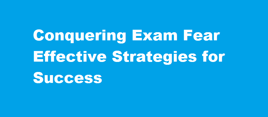 Conquering Exam Fear Effective Strategies for Success