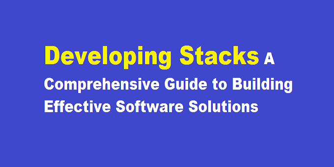 Developing Stacks A Comprehensive Guide to Building Effective Software Solutions