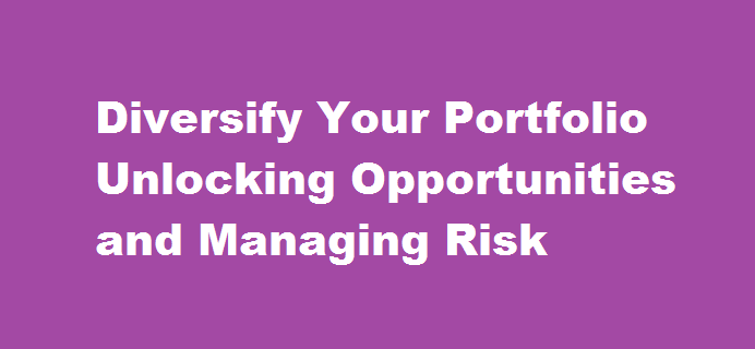 Diversify Your Portfolio Unlocking Opportunities and Managing Risk