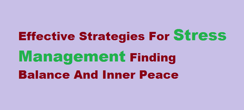Effective Strategies for Stress Management Finding Balance and Inner Peace