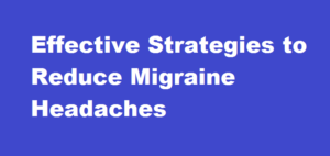 Effective Strategies to Reduce Migraine Headaches