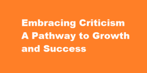 Embracing Criticism A Pathway to Growth and Success
