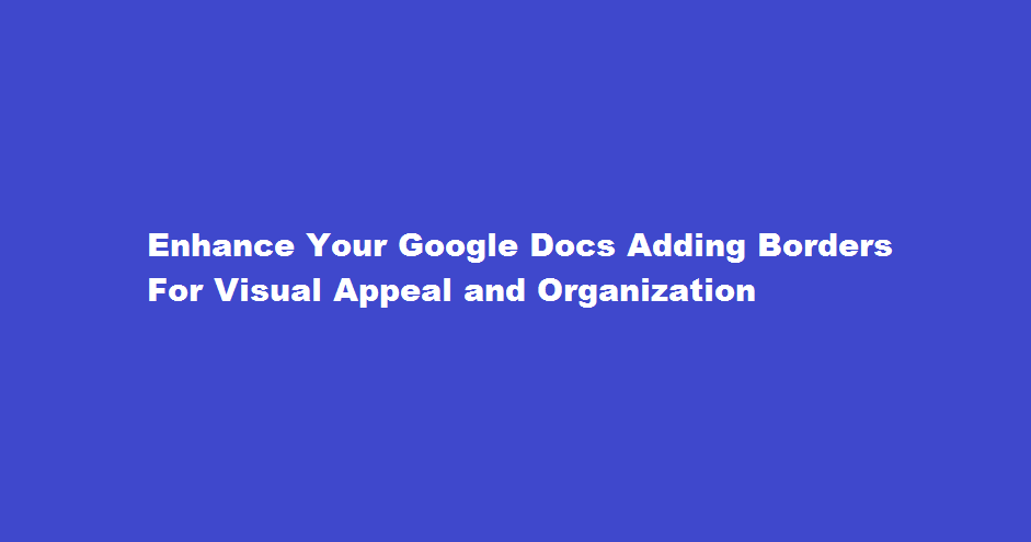 Enhance Your Google Docs Adding Borders for Visual Appeal and Organization