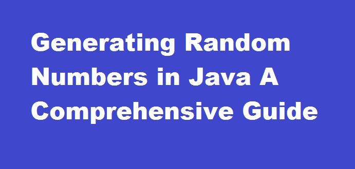 Generating Random Numbers in Java A Comprehensive Guide