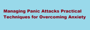 Managing Panic Attacks Practical Techniques for Overcoming Anxiety