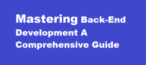 Mastering Back-End Development A Comprehensive Guide