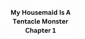 My Housemaid Is A Tentacle Monster Chapter 1