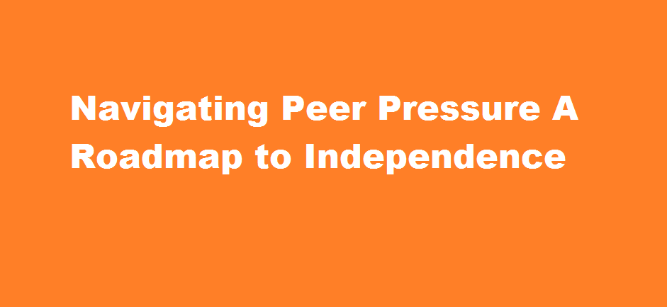 Navigating Peer Pressure A Roadmap to Independence