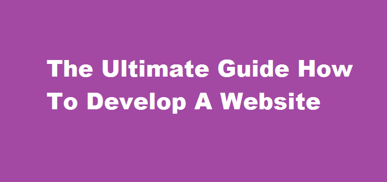 The Ultimate Guide How To Develop A Website