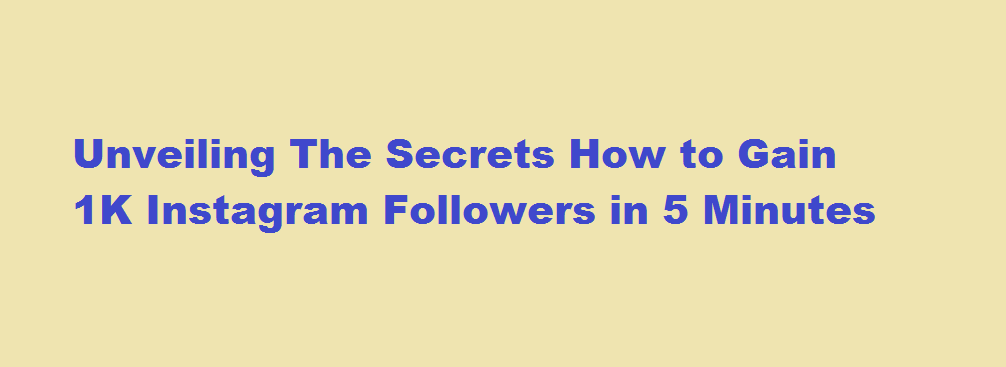 Unveiling the Secrets How to Gain 1K Instagram Followers in 5 Minutes