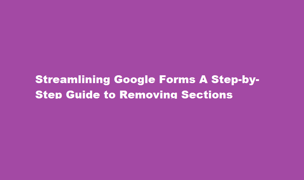 how to remove sections in google form