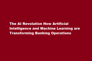 How Artificial Intelligence and Machine Learning are Transforming Banking Operations