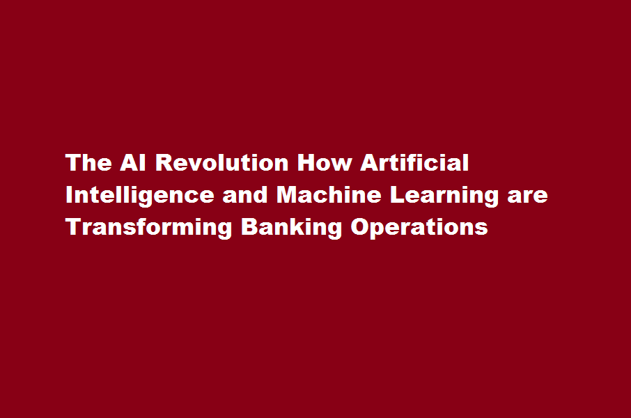 How Artificial Intelligence and Machine Learning are Transforming Banking Operations