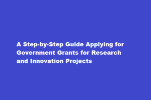 How do I apply for government grants for research and innovation projects,