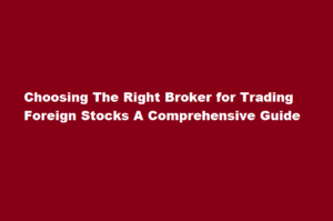 How do I choose the right broker for trading foreign stocks