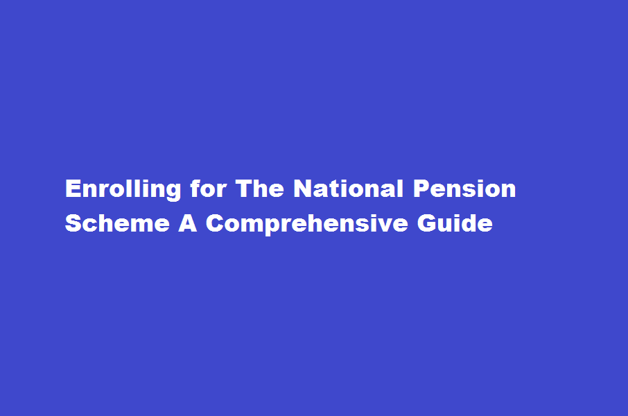 How do I enroll for the government's National Pension Scheme