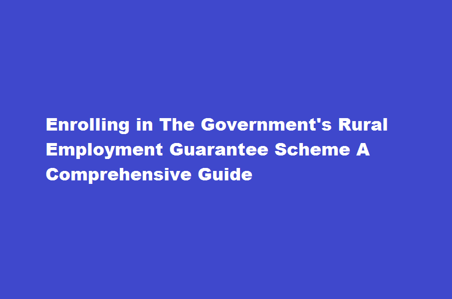 How do I enroll in the government's rural employment guarantee scheme