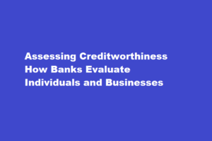 How do banks evaluate the creditworthiness
