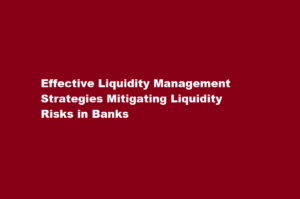 How do banks manage liquidity and mitigate liquidity risks