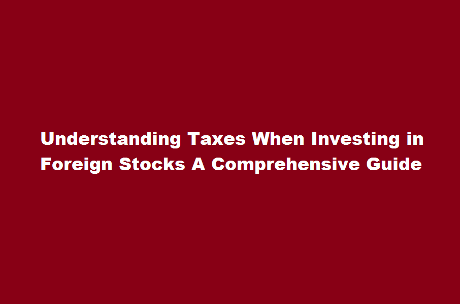 How do taxes work when investing in foreign stocks