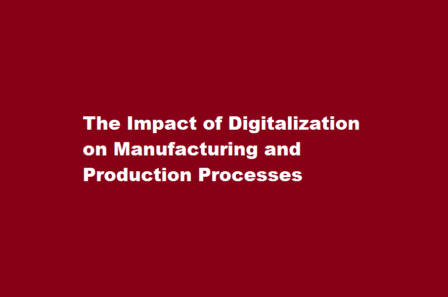 How does digitalization affect the manufacturing and production processes