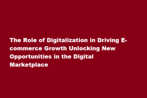 How does digitalization contribute to the growth of e-commerce