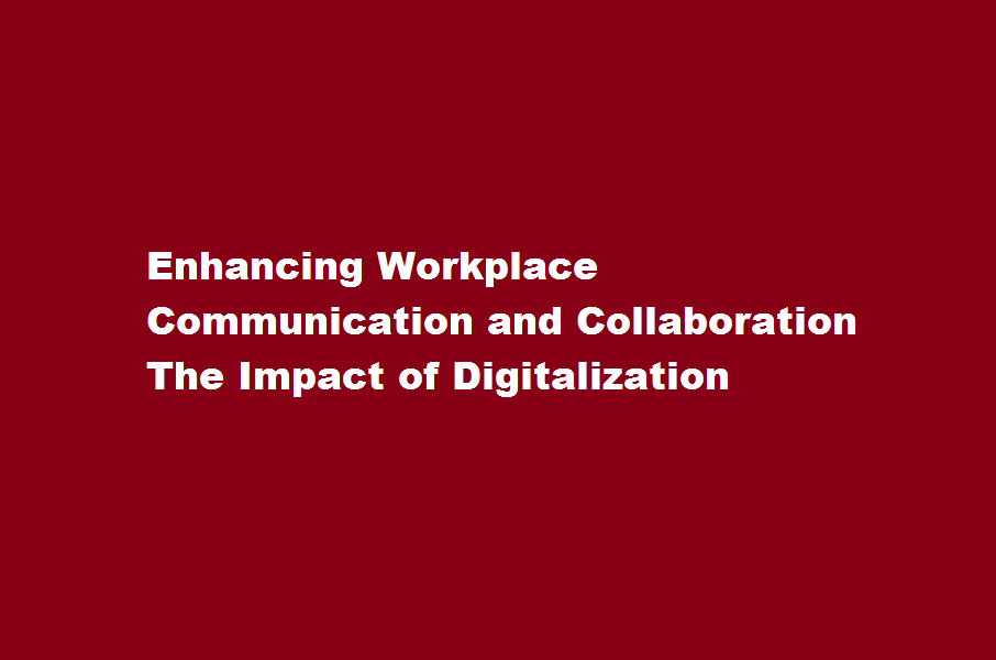 How has digitalization improved communication and collaboration in the workplace