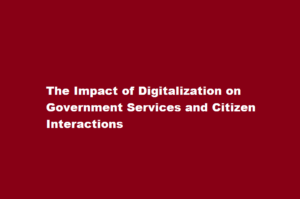 How has digitalization influenced government services and citizen interactions