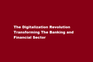 How has digitalization revolutionized the banking and financial sector
