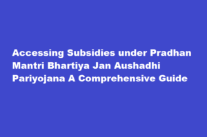 How to access subsidies under the Pradhan Mantri Bhartiya Jan Aushadhi Pariyojana