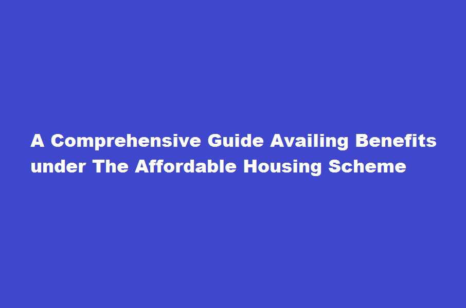 How to avail benefits under the Affordable Housing Scheme