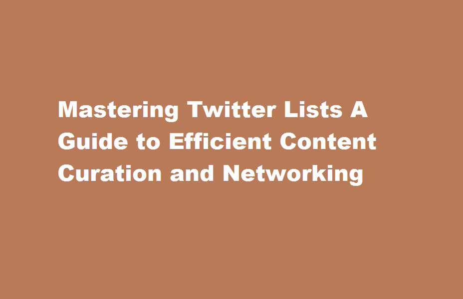 How to leverage Twitter Lists for efficient content curation and networking