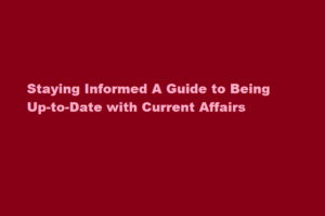 how to be up to date acknowledged of current affairs