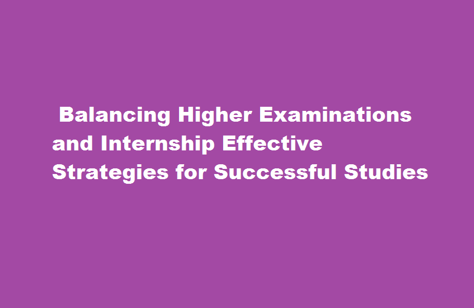 how to manage studies with higher examinations and internship