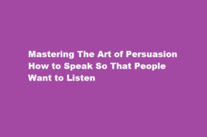 how to speak so that people want to listen